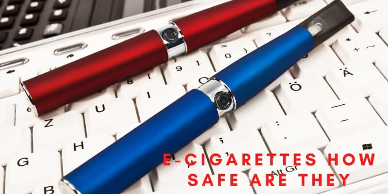 E-cigarettes How safe are the